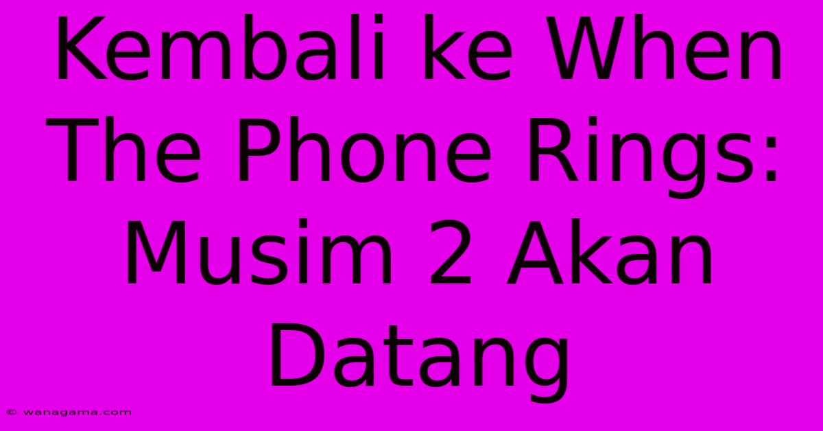 Kembali Ke When The Phone Rings:  Musim 2 Akan Datang