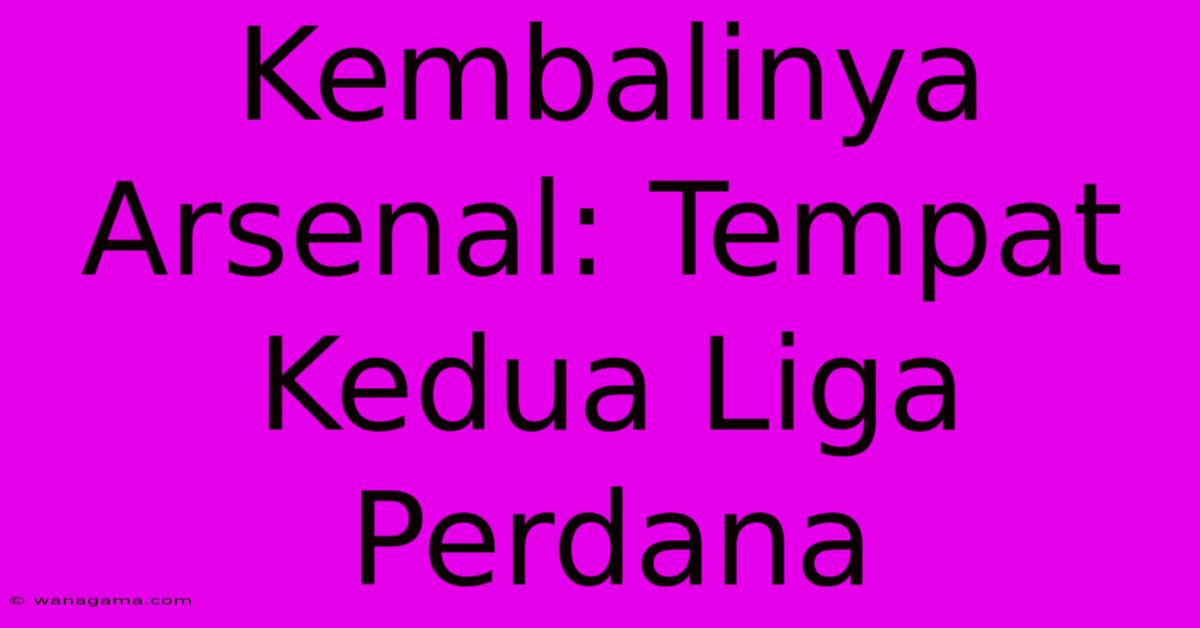 Kembalinya Arsenal: Tempat Kedua Liga Perdana