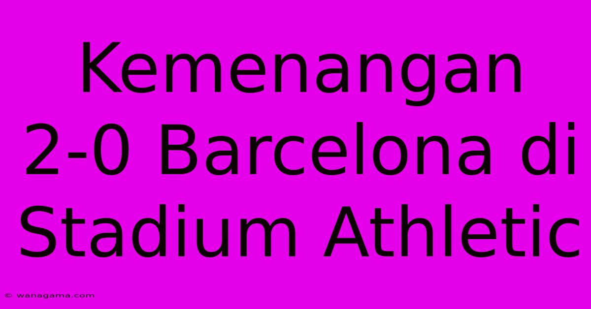 Kemenangan 2-0 Barcelona Di Stadium Athletic