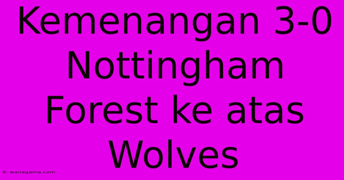 Kemenangan 3-0 Nottingham Forest Ke Atas Wolves