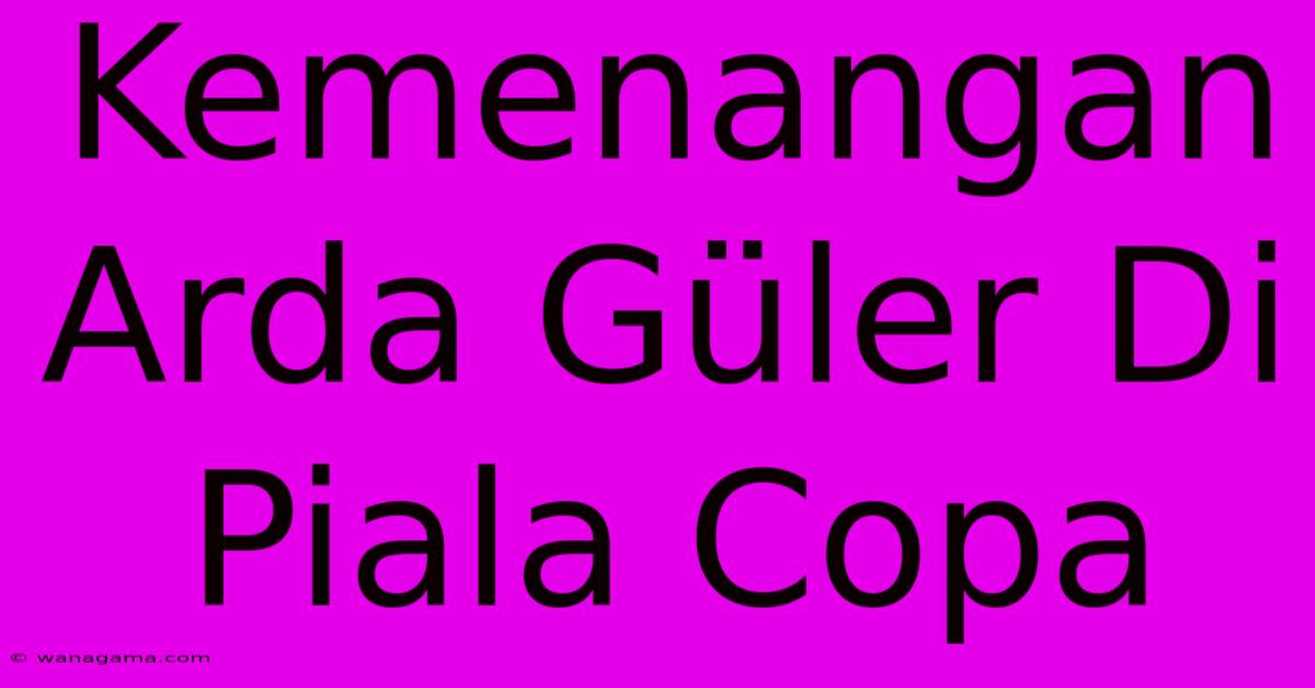 Kemenangan Arda Güler Di Piala Copa