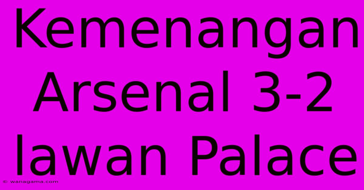 Kemenangan Arsenal 3-2 Lawan Palace Kemenangan Arsenal 3-2 Lawan Palace