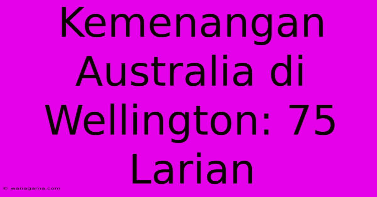 Kemenangan Australia Di Wellington: 75 Larian