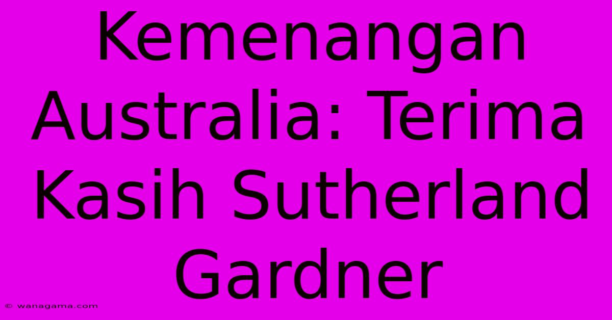 Kemenangan Australia: Terima Kasih Sutherland Gardner