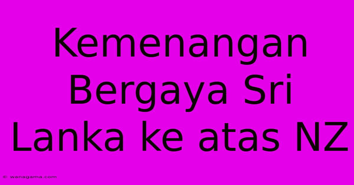 Kemenangan Bergaya Sri Lanka Ke Atas NZ