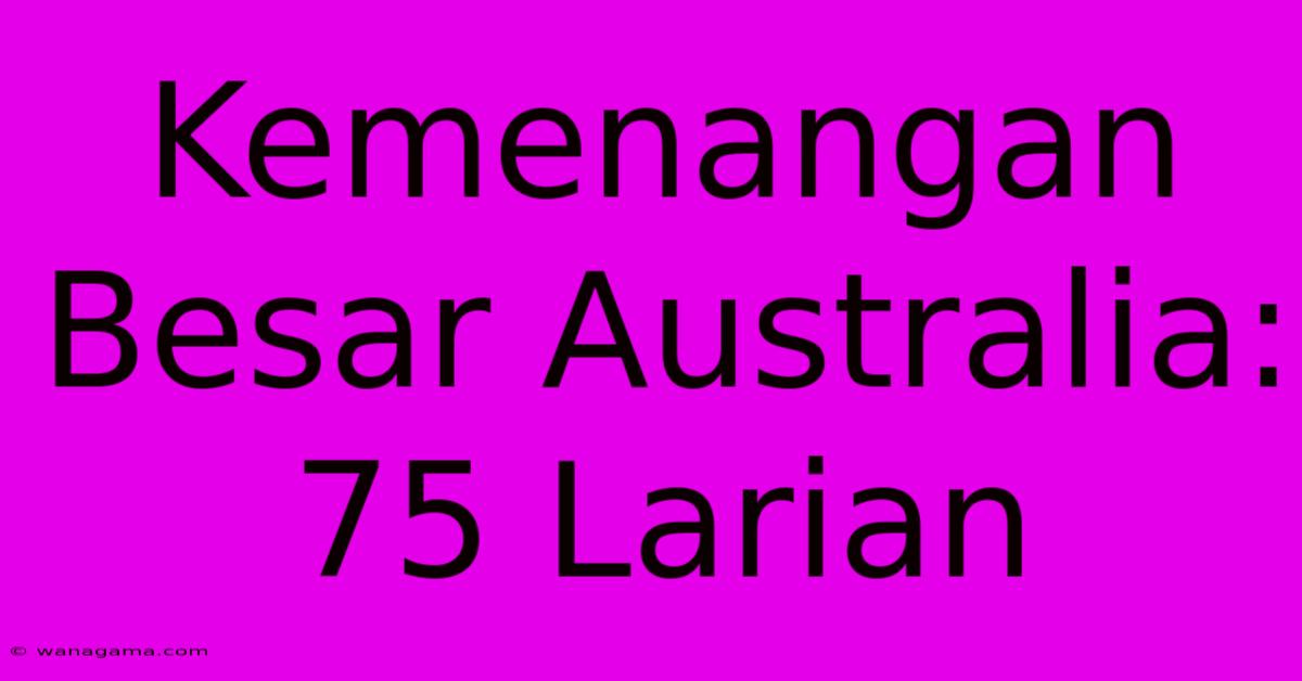 Kemenangan Besar Australia: 75 Larian