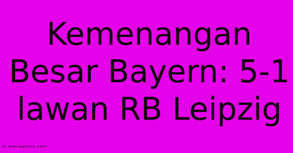 Kemenangan Besar Bayern: 5-1 Lawan RB Leipzig Kemenangan Besar Bayern: 5-1 Lawan RB Leipzig