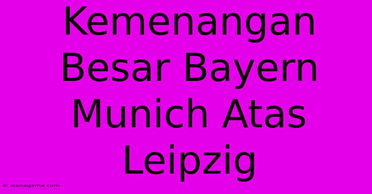 Kemenangan Besar Bayern Munich Atas Leipzig Kemenangan Besar Bayern Munich Atas Leipzig