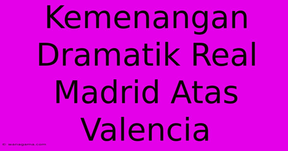 Kemenangan Dramatik Real Madrid Atas Valencia