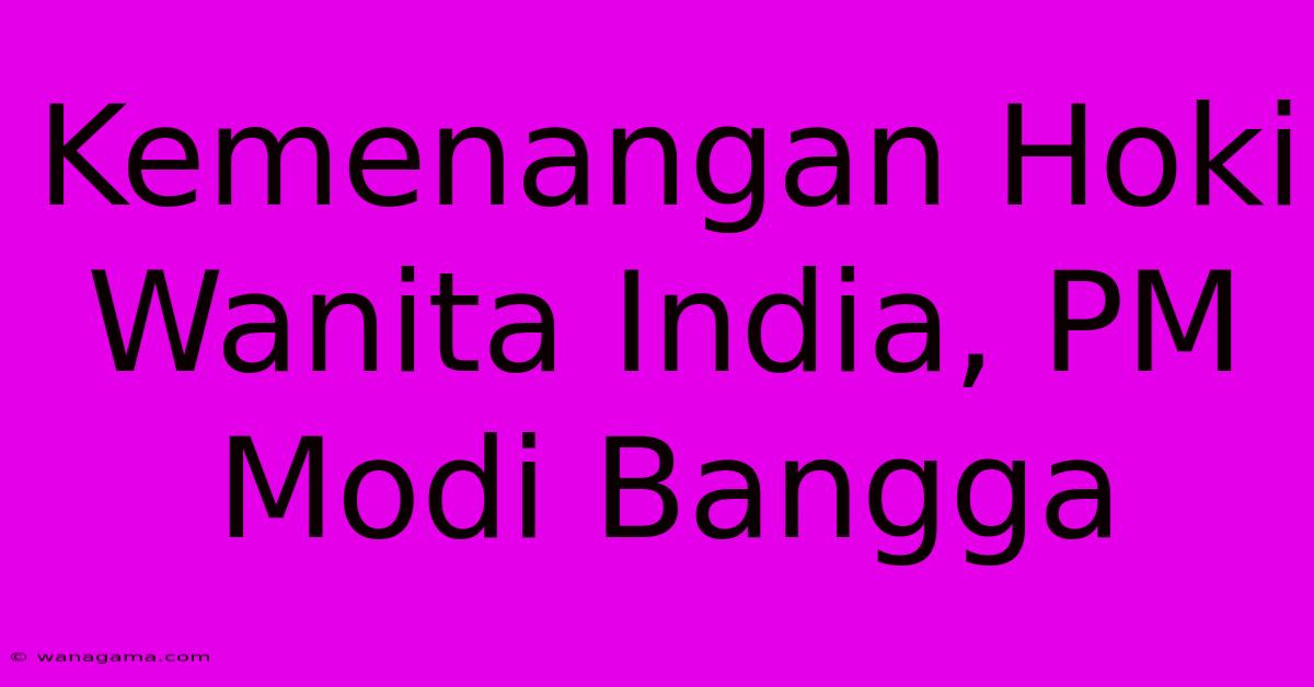 Kemenangan Hoki Wanita India, PM Modi Bangga Kemenangan Hoki Wanita India, PM Modi Bangga