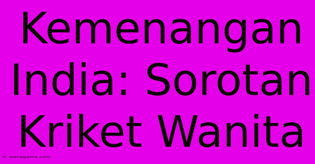 Kemenangan India: Sorotan Kriket Wanita Kemenangan India: Sorotan Kriket Wanita