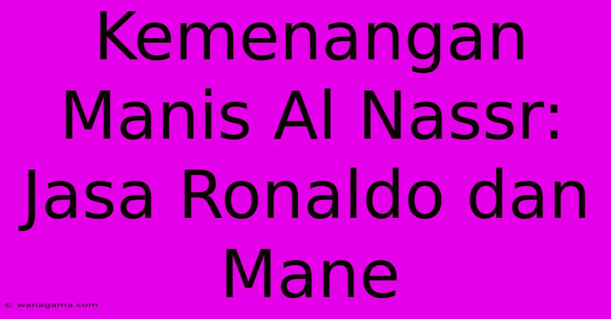 Kemenangan Manis Al Nassr: Jasa Ronaldo Dan Mane