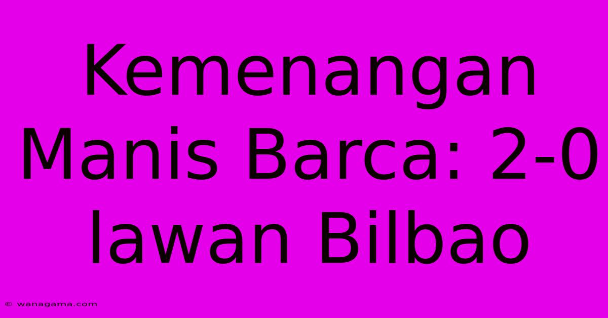 Kemenangan Manis Barca: 2-0 Lawan Bilbao