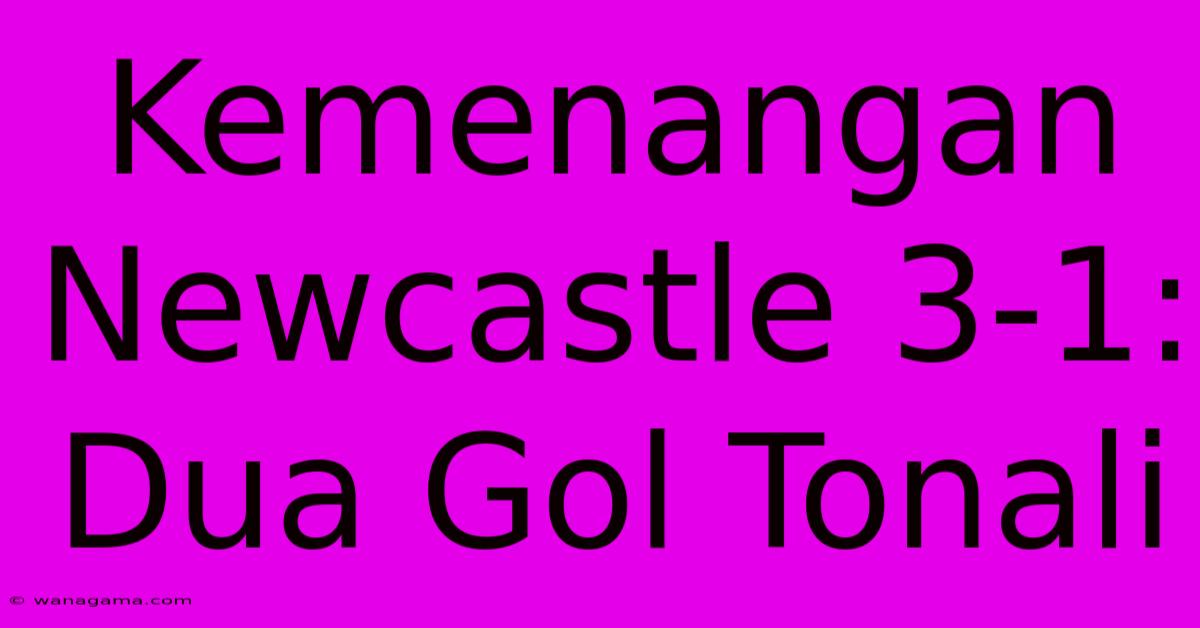 Kemenangan Newcastle 3-1: Dua Gol Tonali Kemenangan Newcastle 3-1: Dua Gol Tonali
