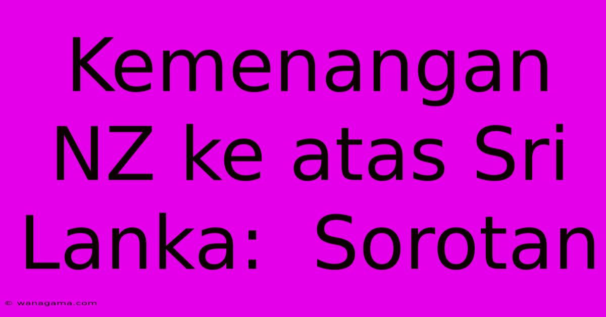 Kemenangan NZ Ke Atas Sri Lanka:  Sorotan