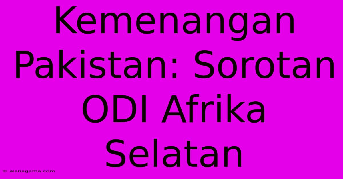 Kemenangan Pakistan: Sorotan ODI Afrika Selatan