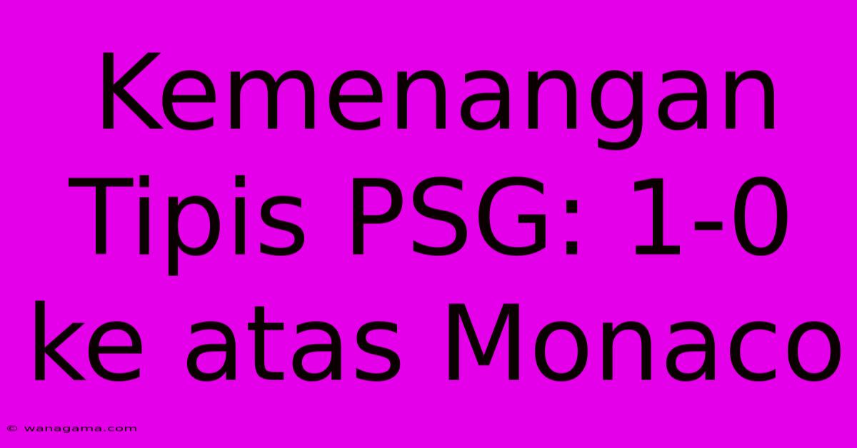 Kemenangan Tipis PSG: 1-0 Ke Atas Monaco