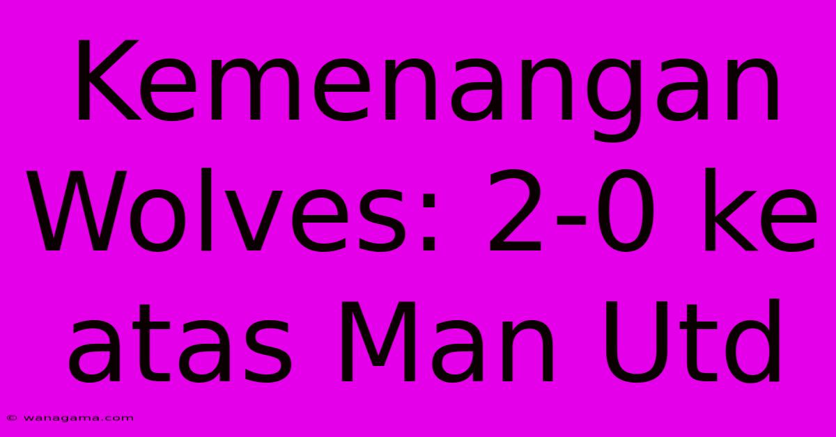 Kemenangan Wolves: 2-0 Ke Atas Man Utd