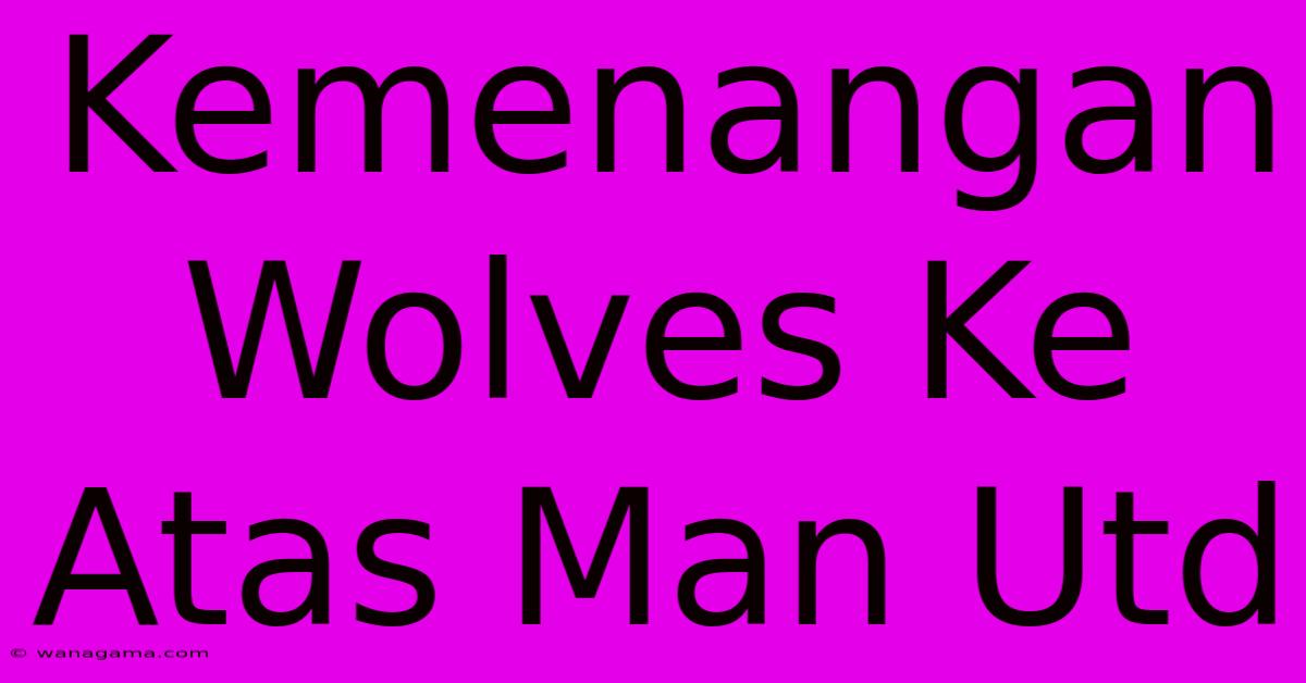 Kemenangan Wolves Ke Atas Man Utd