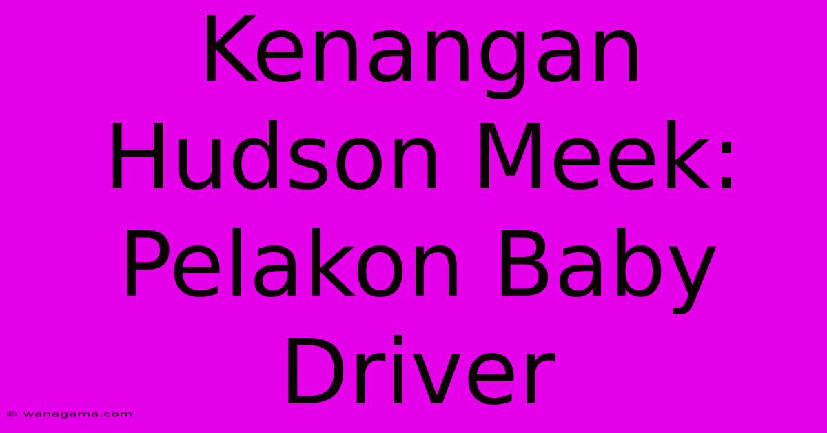 Kenangan Hudson Meek: Pelakon Baby Driver