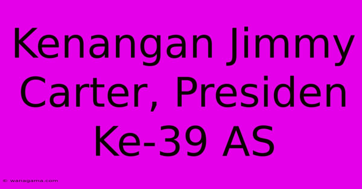 Kenangan Jimmy Carter, Presiden Ke-39 AS