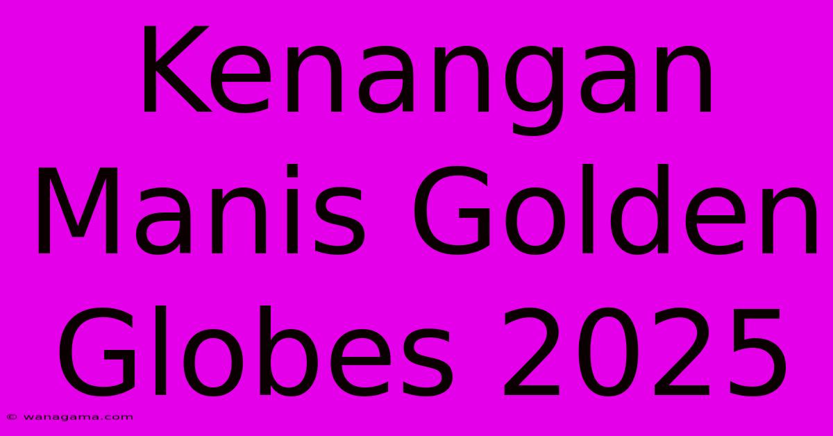 Kenangan Manis Golden Globes 2025