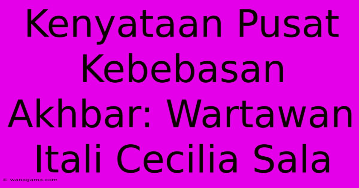 Kenyataan Pusat Kebebasan Akhbar: Wartawan Itali Cecilia Sala