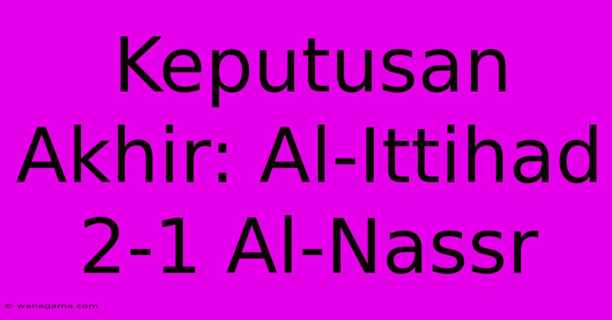 Keputusan Akhir: Al-Ittihad 2-1 Al-Nassr Keputusan Akhir: Al-Ittihad 2-1 Al-Nassr