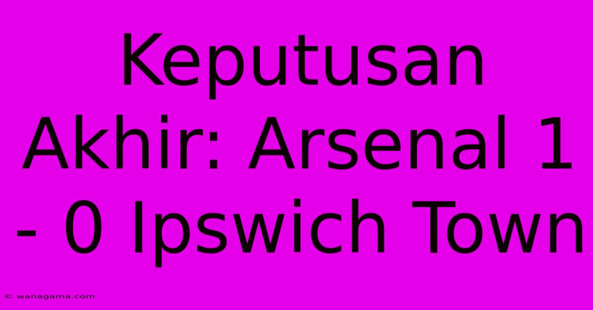 Keputusan Akhir: Arsenal 1 - 0 Ipswich Town