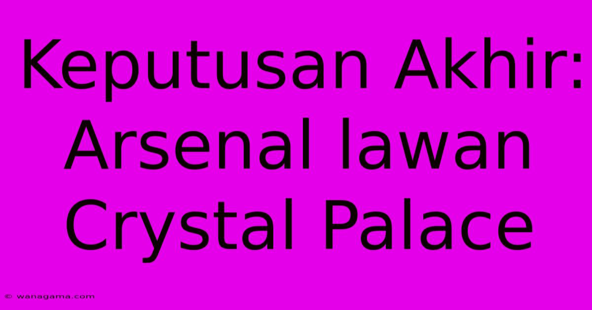 Keputusan Akhir: Arsenal Lawan Crystal Palace Keputusan Akhir: Arsenal Lawan Crystal Palace