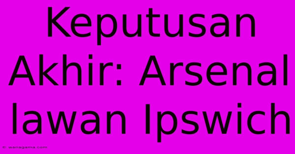 Keputusan Akhir: Arsenal Lawan Ipswich