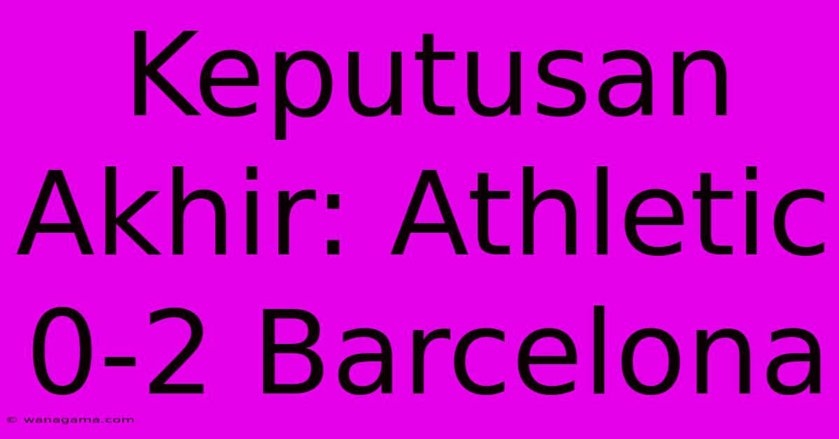 Keputusan Akhir: Athletic 0-2 Barcelona