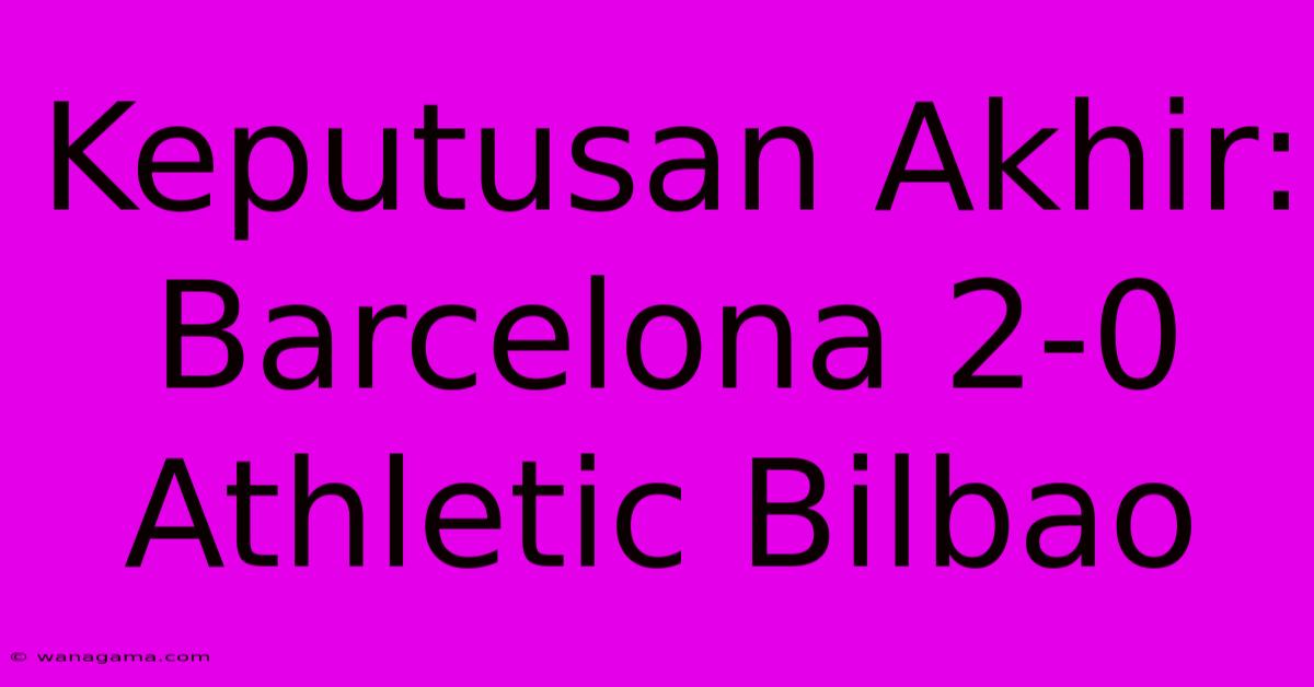 Keputusan Akhir: Barcelona 2-0 Athletic Bilbao