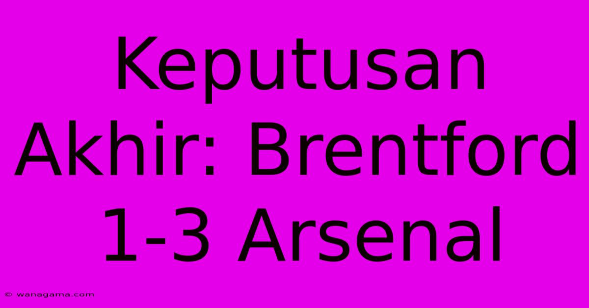 Keputusan Akhir: Brentford 1-3 Arsenal