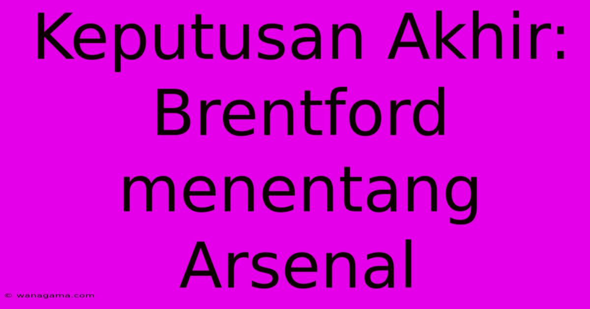 Keputusan Akhir: Brentford Menentang Arsenal