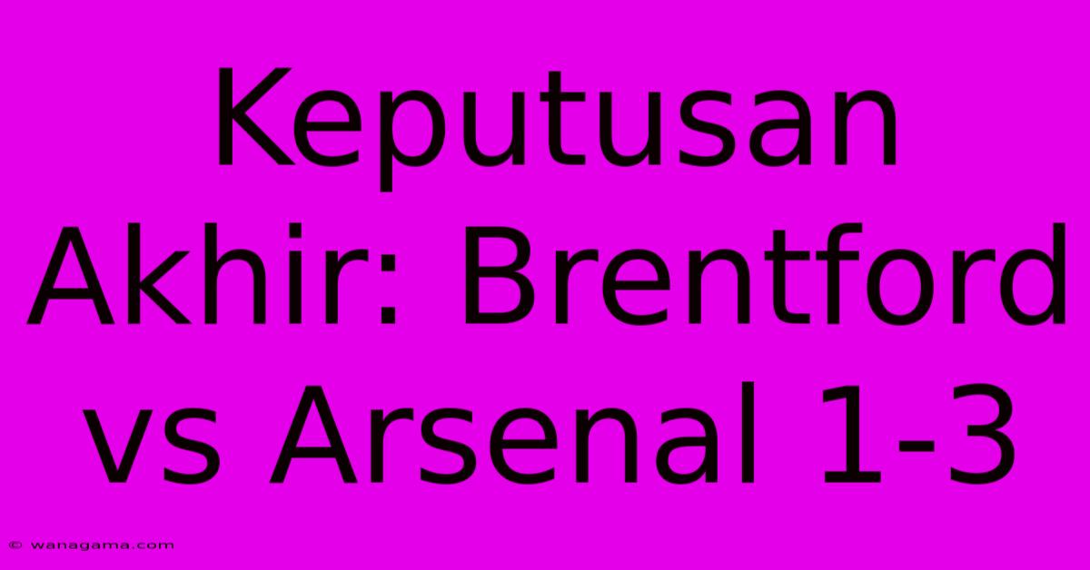 Keputusan Akhir: Brentford Vs Arsenal 1-3