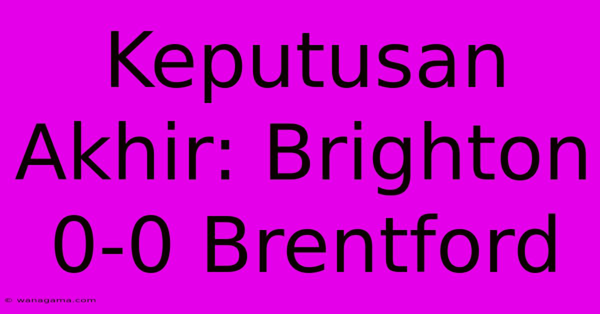 Keputusan Akhir: Brighton 0-0 Brentford