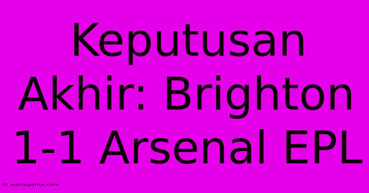 Keputusan Akhir: Brighton 1-1 Arsenal EPL