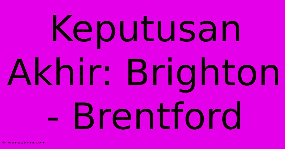 Keputusan Akhir: Brighton - Brentford