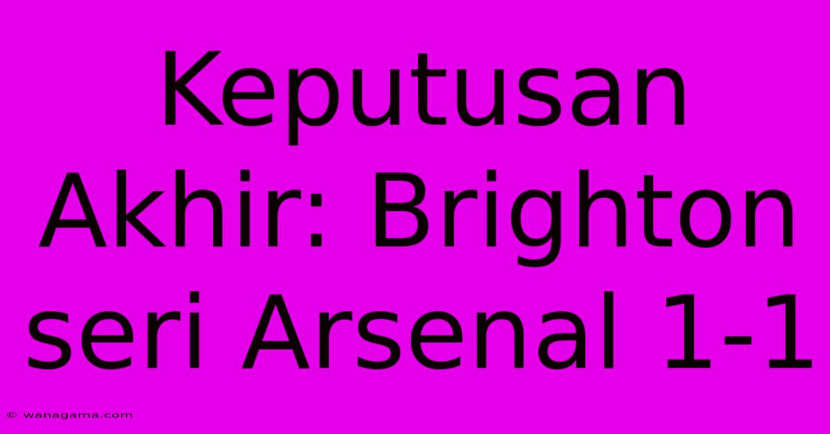 Keputusan Akhir: Brighton Seri Arsenal 1-1