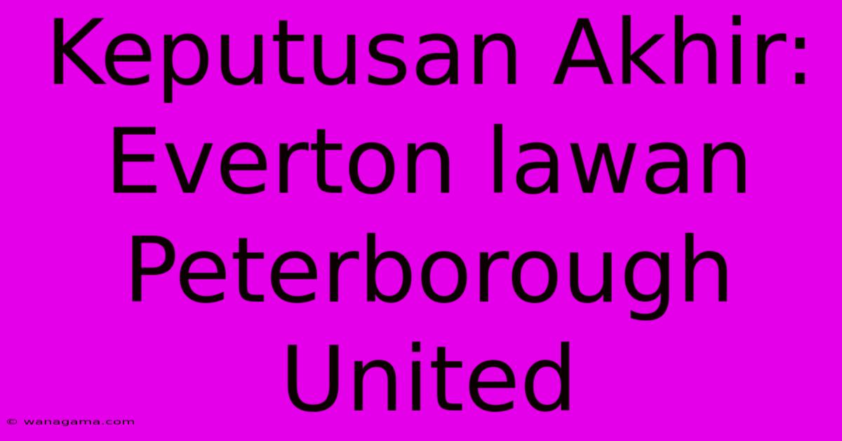 Keputusan Akhir: Everton Lawan Peterborough United