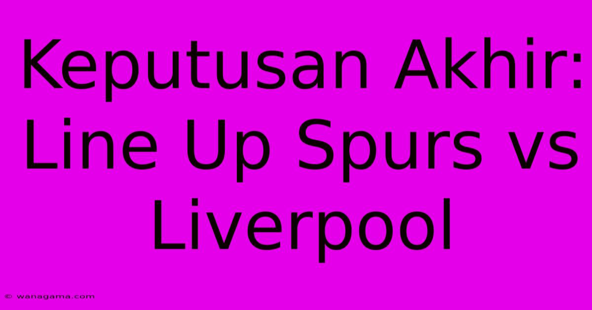 Keputusan Akhir: Line Up Spurs Vs Liverpool