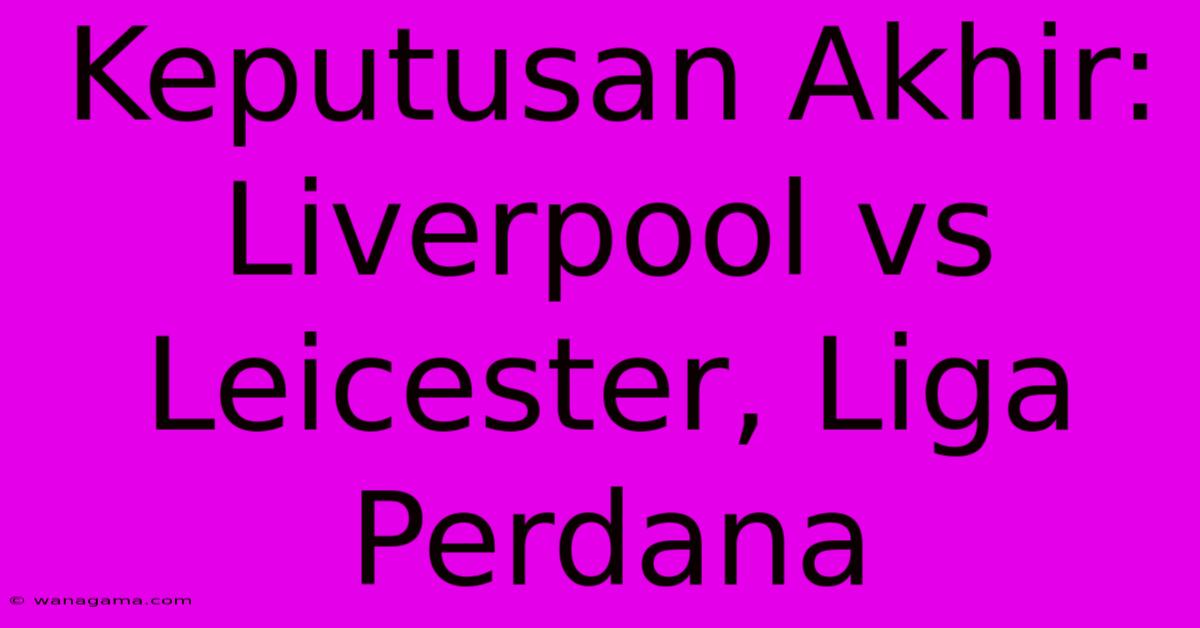 Keputusan Akhir: Liverpool Vs Leicester, Liga Perdana