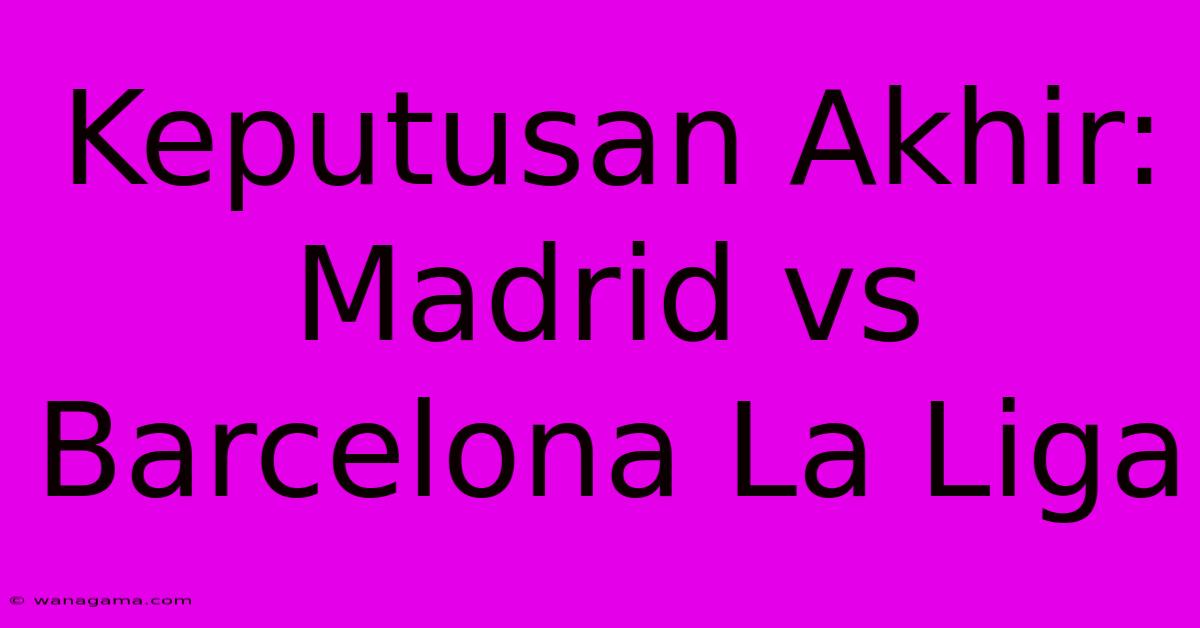 Keputusan Akhir: Madrid Vs Barcelona La Liga