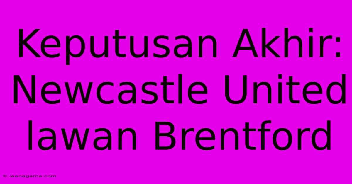 Keputusan Akhir: Newcastle United Lawan Brentford Keputusan Akhir: Newcastle United Lawan Brentford