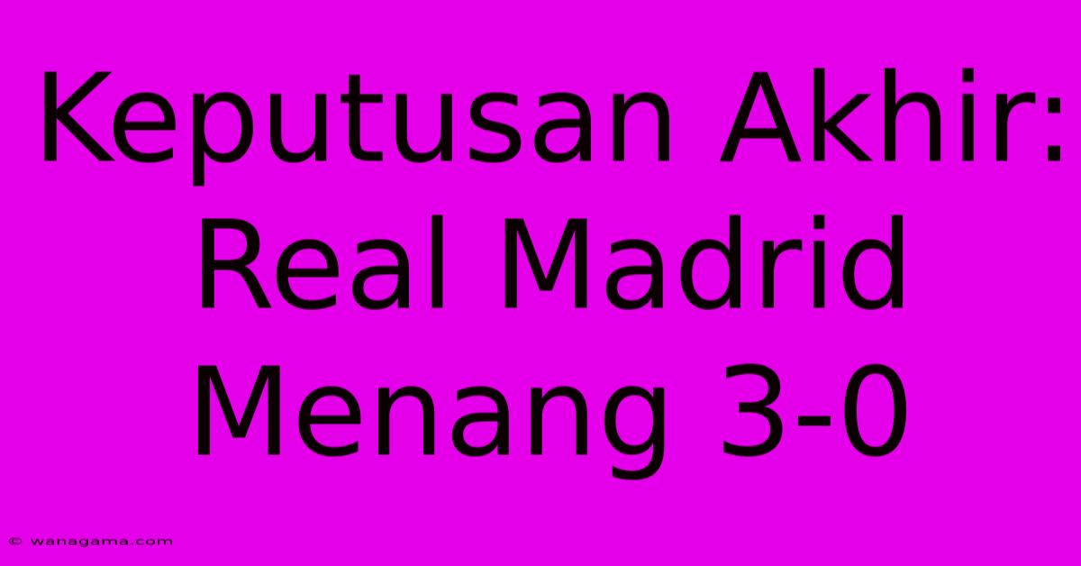 Keputusan Akhir: Real Madrid Menang 3-0