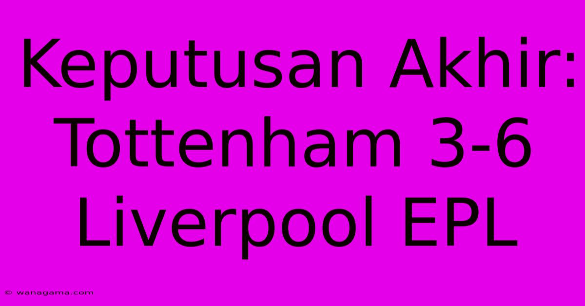 Keputusan Akhir: Tottenham 3-6 Liverpool EPL