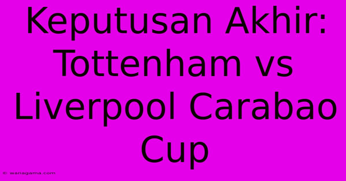 Keputusan Akhir: Tottenham Vs Liverpool Carabao Cup