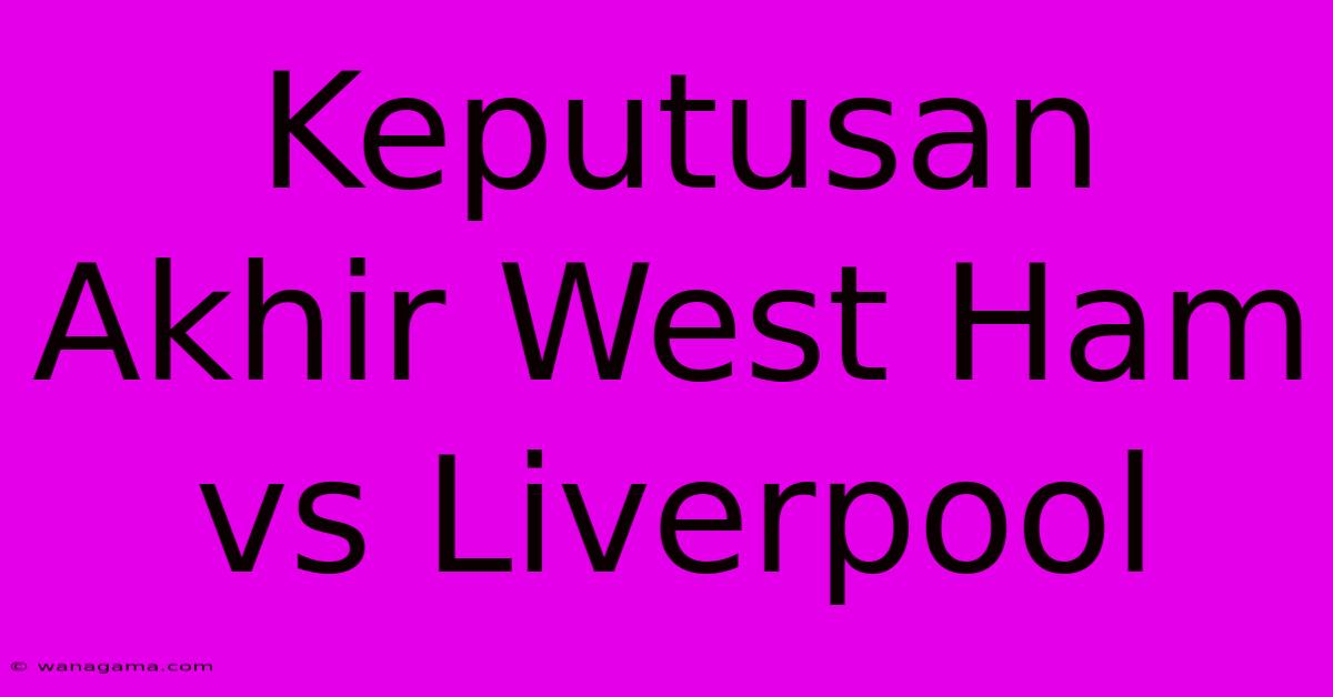 Keputusan Akhir West Ham Vs Liverpool