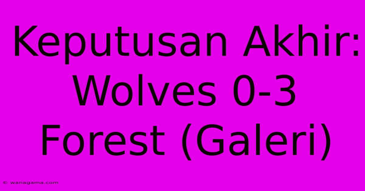 Keputusan Akhir: Wolves 0-3 Forest (Galeri)